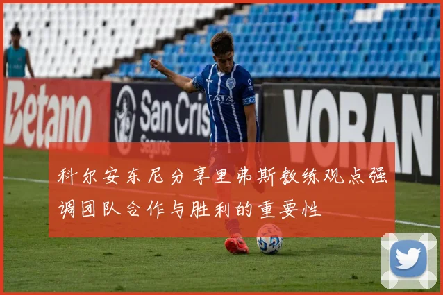 科尔安东尼分享里弗斯教练观点强调团队合作与胜利的重要性